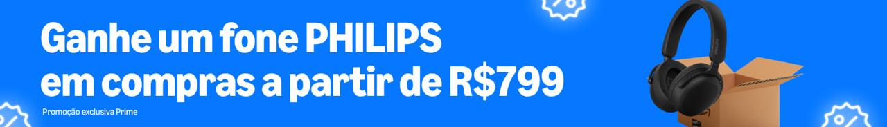 🎧 GANHE UM FONE PHILIPS EM QUALQUER COMPRA ACIMA DE R$799